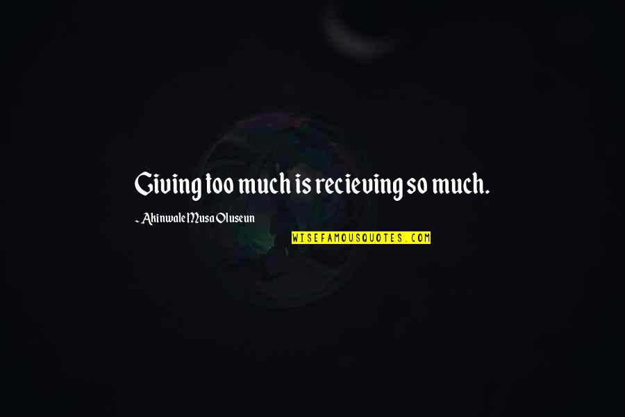 Blme Quotes By Akinwale Musa Oluseun: Giving too much is recieving so much. Blme Quotes By Akinwale Musa Oluseun: Giving too much is recieving so much.