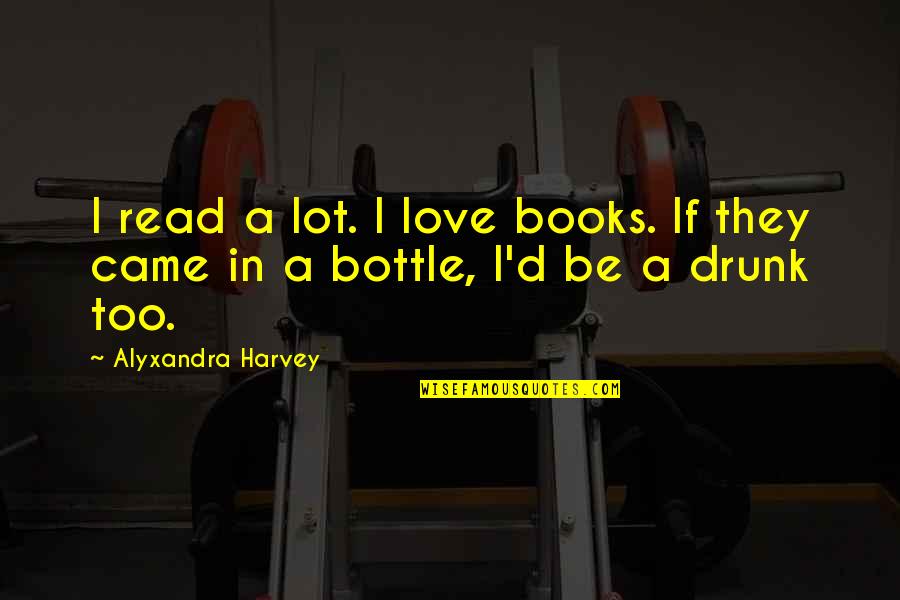 Blme Quotes By Alyxandra Harvey: I read a lot. I love books. If