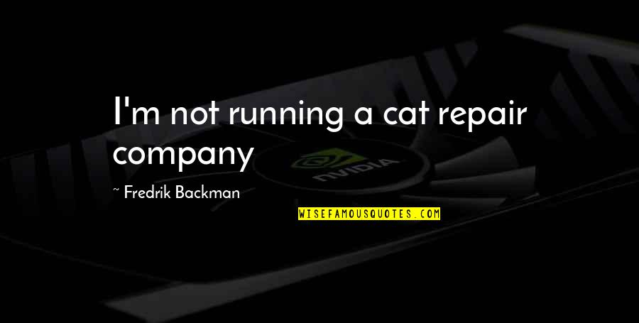 Blme Quotes By Fredrik Backman: I'm not running a cat repair company Blme Quotes By Fredrik Backman: I'm not running a cat repair company
