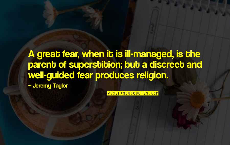 Blme Quotes By Jeremy Taylor: A great fear, when it is ill-managed, is Blme Quotes By Jeremy Taylor: A great fear, when it is ill-managed, is