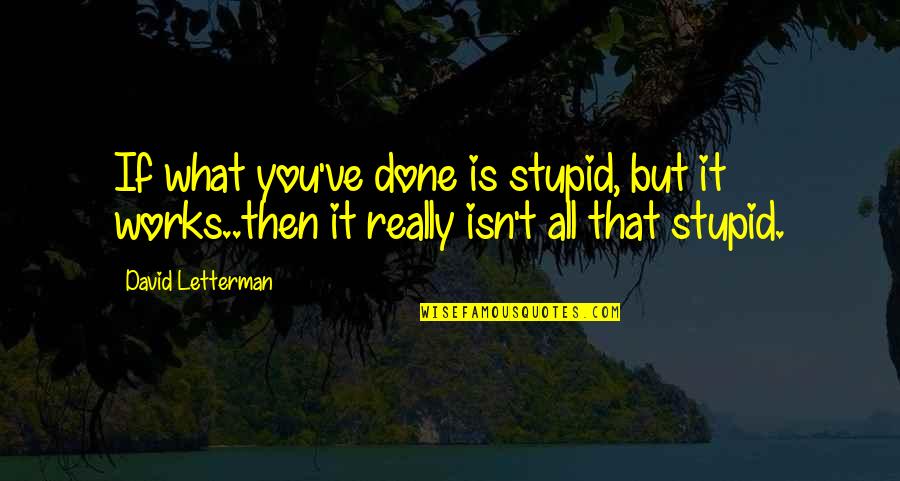 Bloatedness Relief Quotes By David Letterman: If what you've done is stupid, but it