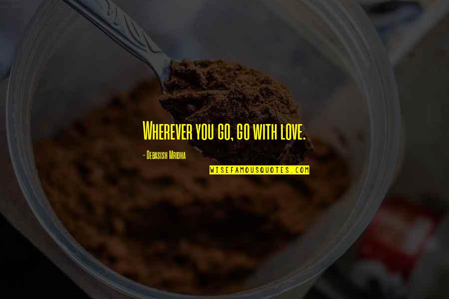 Bloaters Fish Quotes By Debasish Mridha: Wherever you go, go with love.