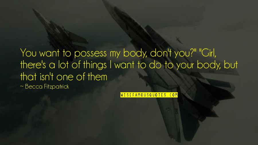 Bloaters Tlou Quotes By Becca Fitzpatrick: You want to possess my body, don't you?" Bloaters Tlou Quotes By Becca Fitzpatrick: You want to possess my body, don't you?"