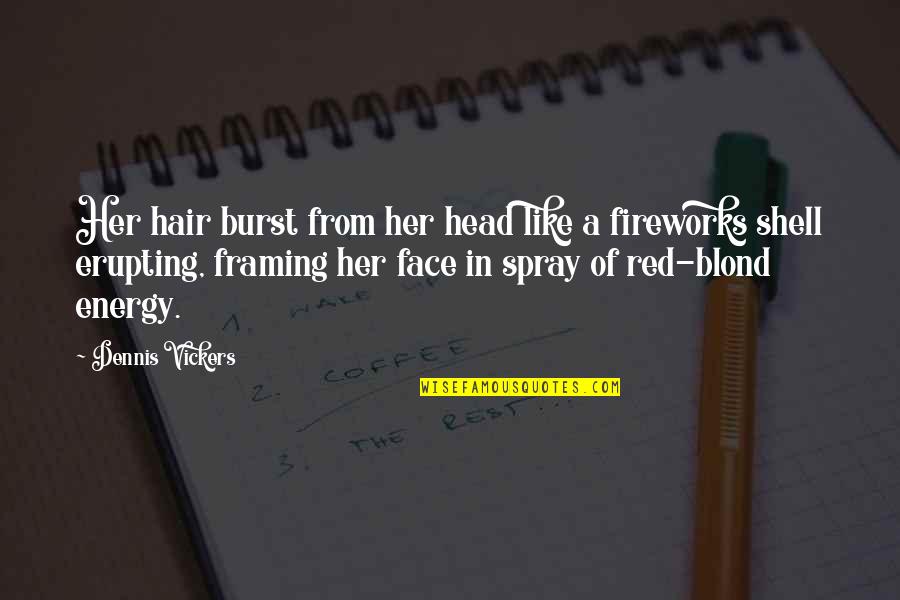 Bloaters Tlou Quotes By Dennis Vickers: Her hair burst from her head like a Bloaters Tlou Quotes By Dennis Vickers: Her hair burst from her head like a