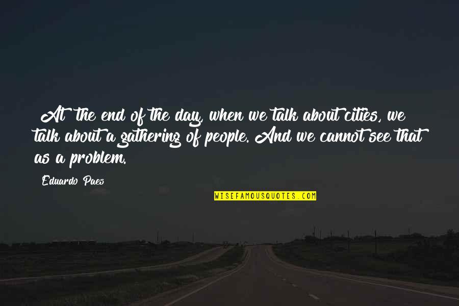 Bloaters Tlou Quotes By Eduardo Paes: [At] the end of the day, when we