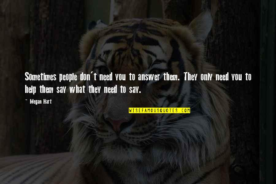 Bloaters Tlou Quotes By Megan Hart: Sometimes people don't need you to answer them. Bloaters Tlou Quotes By Megan Hart: Sometimes people don't need you to answer them.