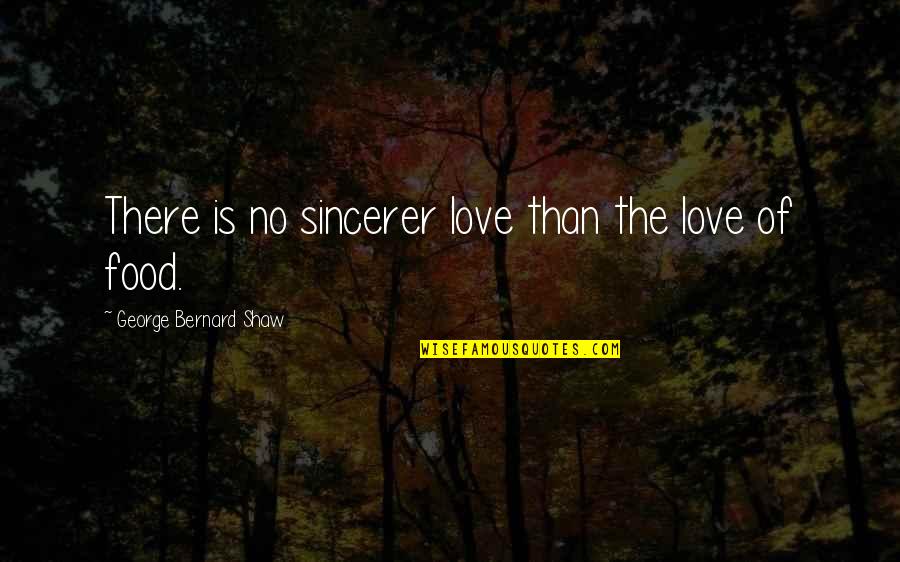 Bloating Stomach Quotes By George Bernard Shaw: There is no sincerer love than the love