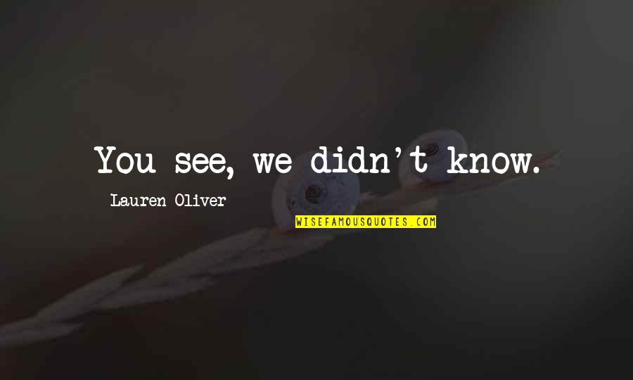 Blobby Mascot Quotes By Lauren Oliver: You see, we didn't know. Blobby Mascot Quotes By Lauren Oliver: You see, we didn't know.