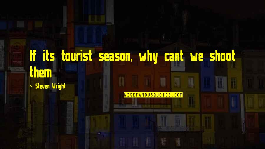 Blobby Quotes By Steven Wright: If its tourist season, why cant we shoot