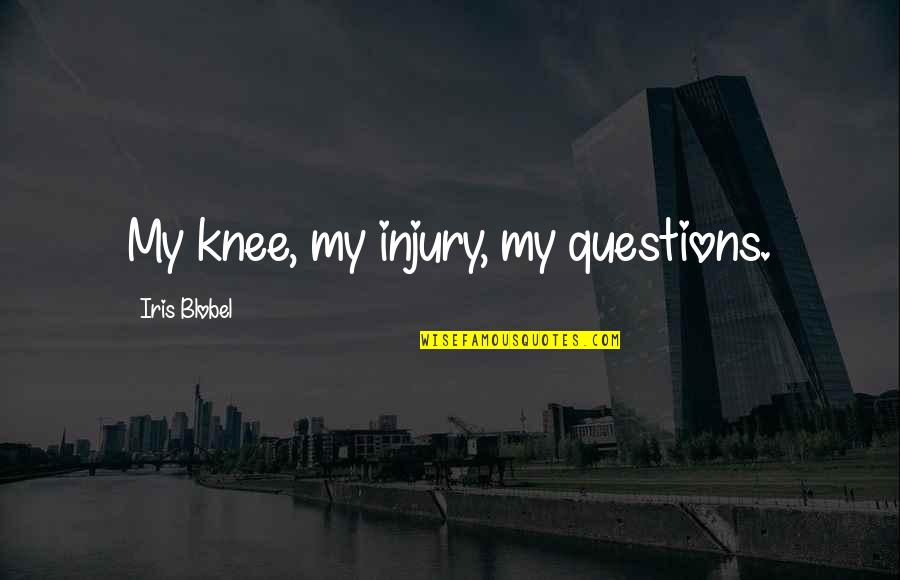 Blobel Quotes By Iris Blobel: My knee, my injury, my questions.