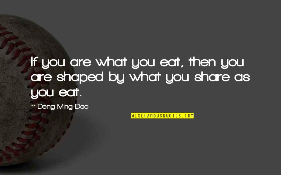 Bloc Quotes By Deng Ming-Dao: If you are what you eat, then you
