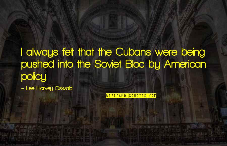 Bloc Quotes By Lee Harvey Oswald: I always felt that the Cubans were being