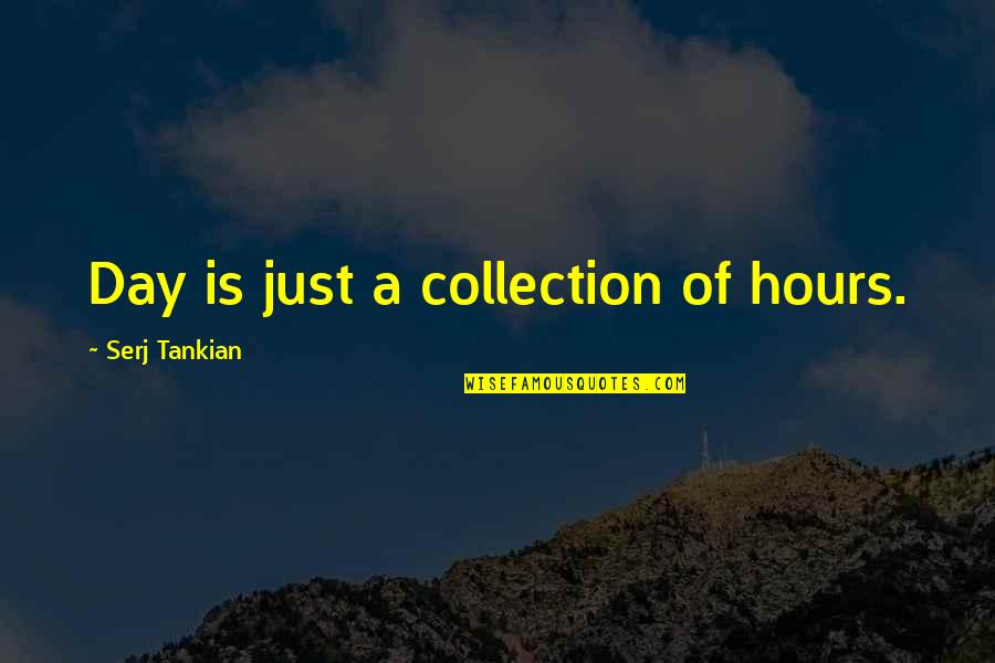 Bloc Quotes By Serj Tankian: Day is just a collection of hours.