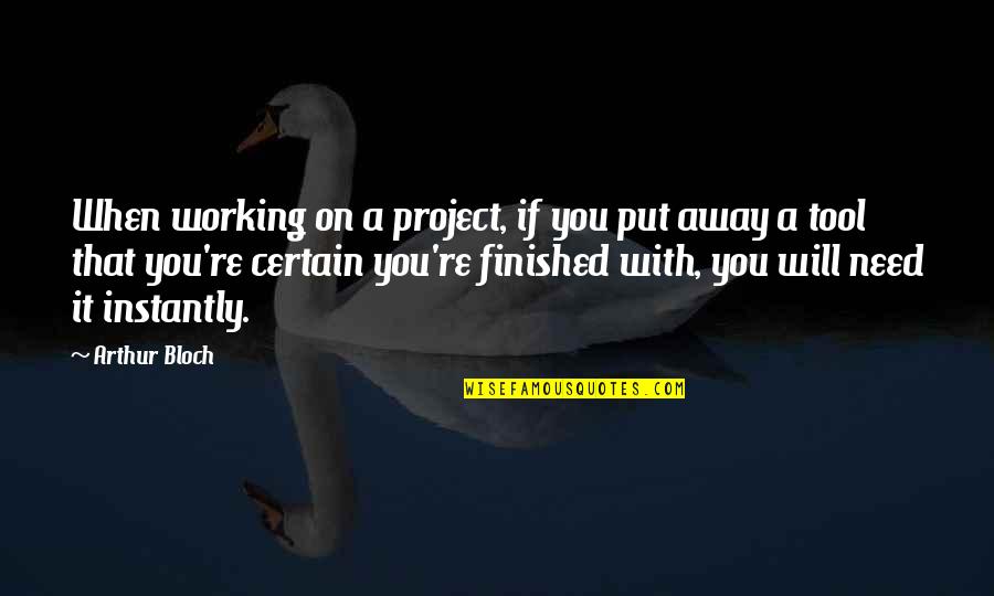 Bloch Quotes By Arthur Bloch: When working on a project, if you put