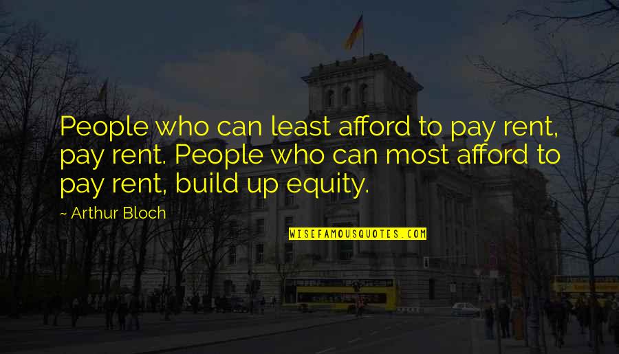 Bloch Quotes By Arthur Bloch: People who can least afford to pay rent,