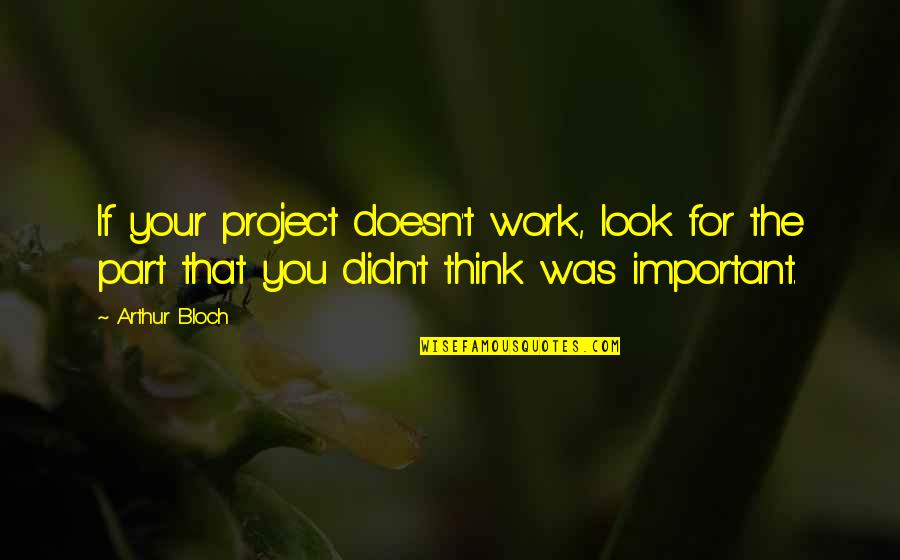Bloch Quotes By Arthur Bloch: If your project doesn't work, look for the