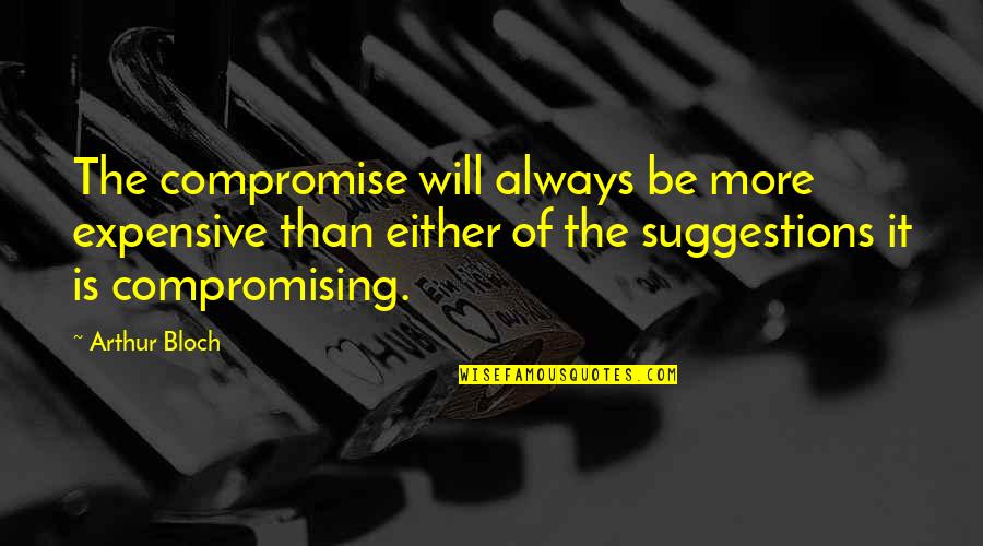 Bloch Quotes By Arthur Bloch: The compromise will always be more expensive than