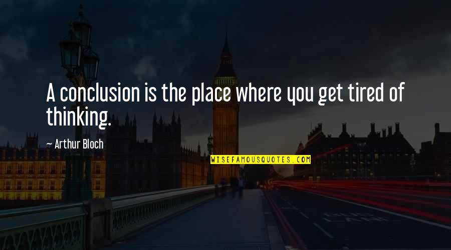 Bloch Quotes By Arthur Bloch: A conclusion is the place where you get Bloch Quotes By Arthur Bloch: A conclusion is the place where you get