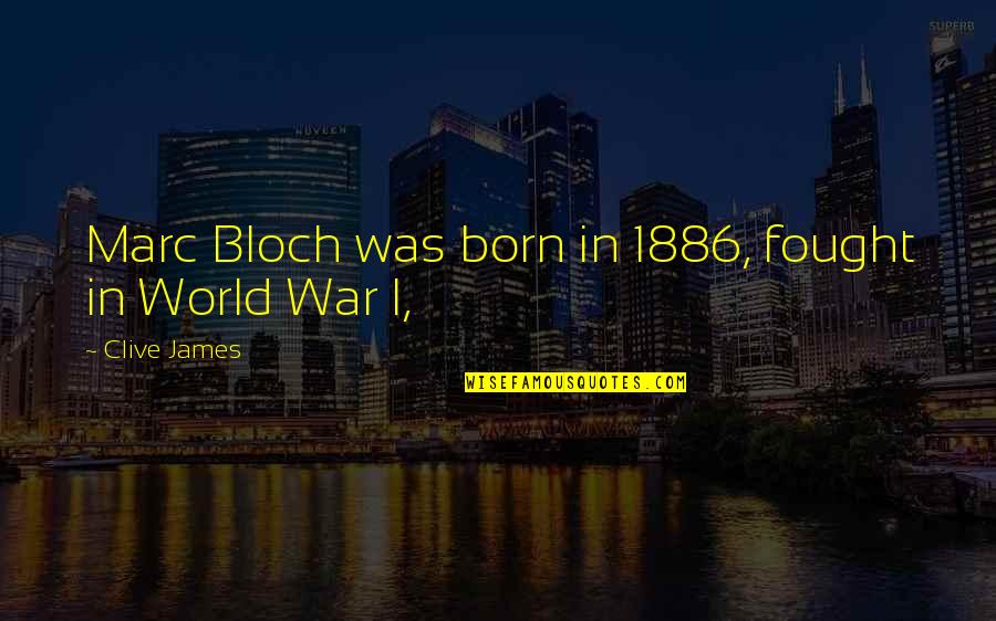 Bloch Quotes By Clive James: Marc Bloch was born in 1886, fought in