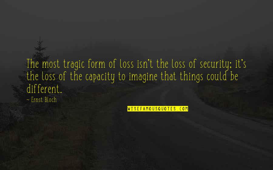 Bloch Quotes By Ernst Bloch: The most tragic form of loss isn't the Bloch Quotes By Ernst Bloch: The most tragic form of loss isn't the
