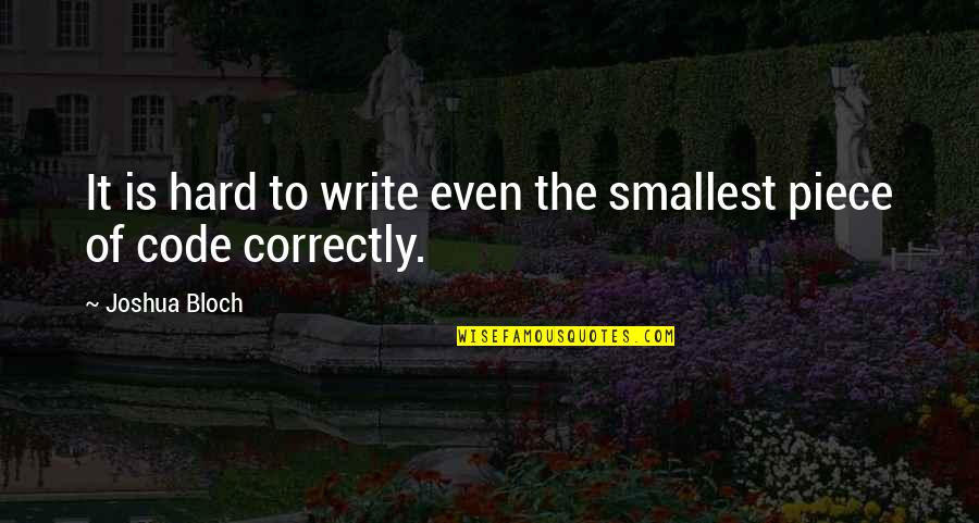 Bloch Quotes By Joshua Bloch: It is hard to write even the smallest