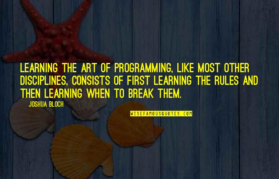 Bloch Quotes By Joshua Bloch: Learning the art of programming, like most other