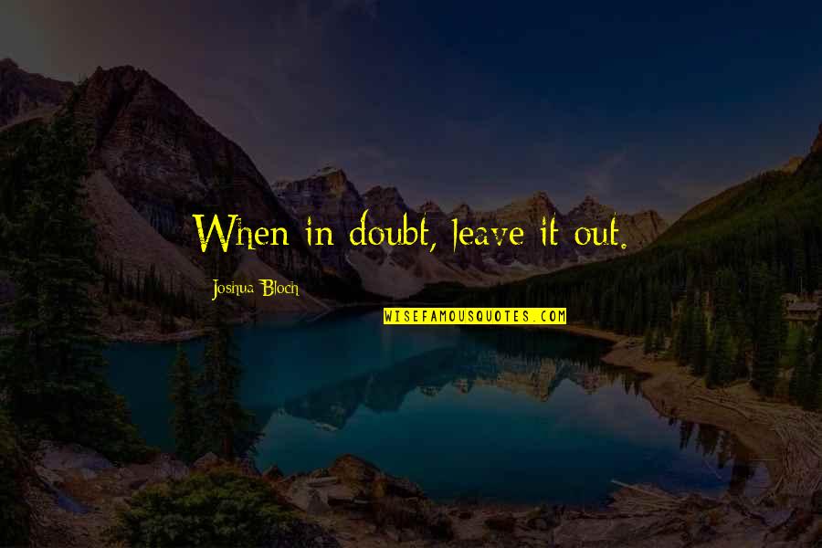 Bloch Quotes By Joshua Bloch: When in doubt, leave it out. Bloch Quotes By Joshua Bloch: When in doubt, leave it out.
