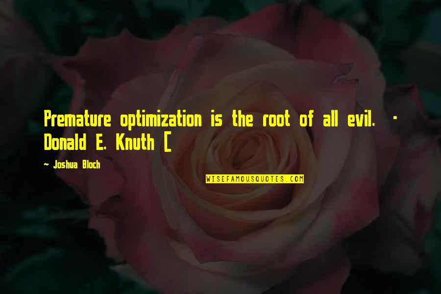 Bloch Quotes By Joshua Bloch: Premature optimization is the root of all evil.