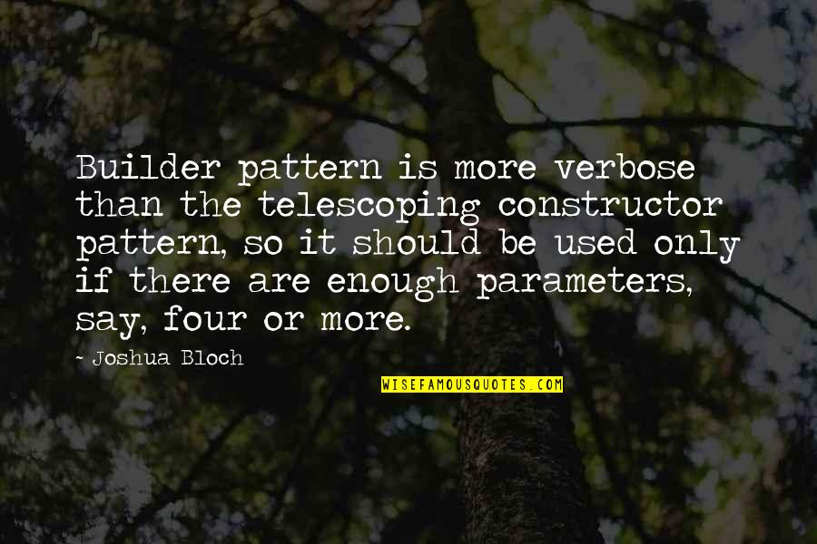 Bloch Quotes By Joshua Bloch: Builder pattern is more verbose than the telescoping Bloch Quotes By Joshua Bloch: Builder pattern is more verbose than the telescoping