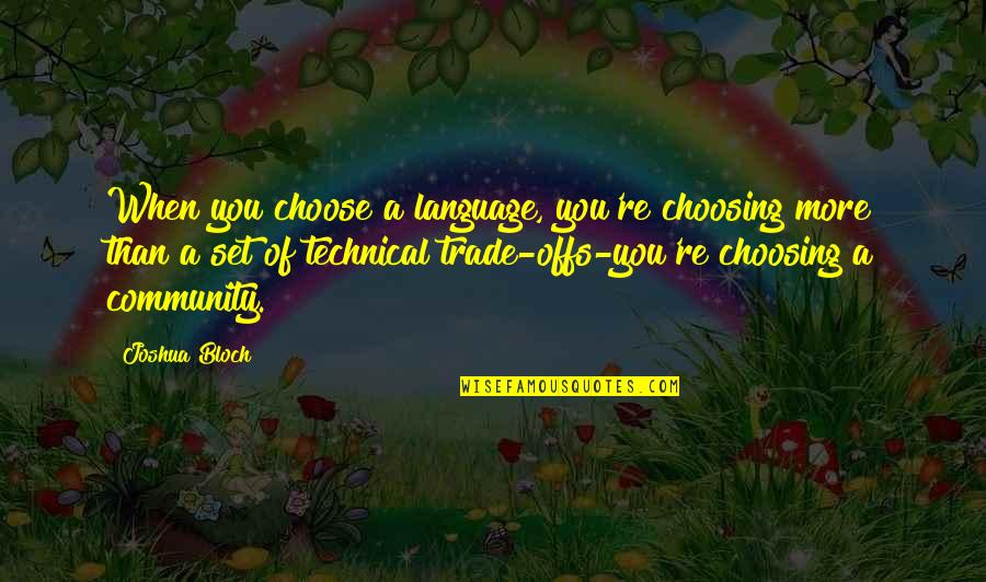 Bloch Quotes By Joshua Bloch: When you choose a language, you're choosing more Bloch Quotes By Joshua Bloch: When you choose a language, you're choosing more