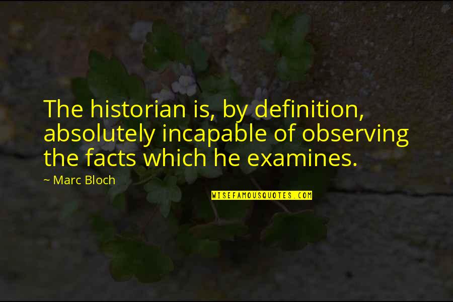 Bloch Quotes By Marc Bloch: The historian is, by definition, absolutely incapable of