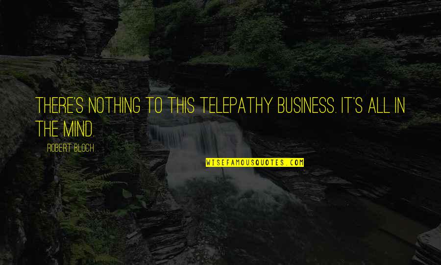 Bloch Quotes By Robert Bloch: There's nothing to this telepathy business. It's all