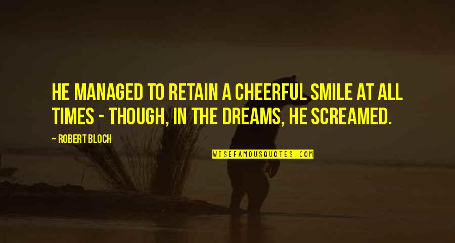 Bloch Quotes By Robert Bloch: He managed to retain a cheerful smile at Bloch Quotes By Robert Bloch: He managed to retain a cheerful smile at