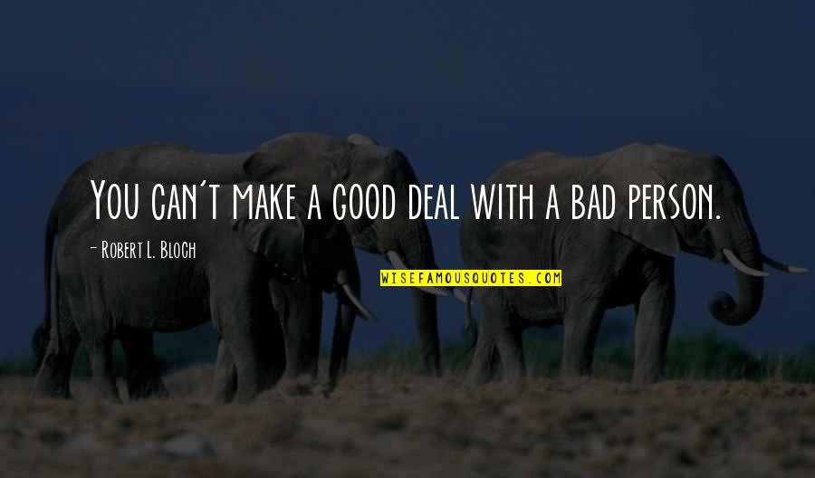 Bloch Quotes By Robert L. Bloch: You can't make a good deal with a Bloch Quotes By Robert L. Bloch: You can't make a good deal with a