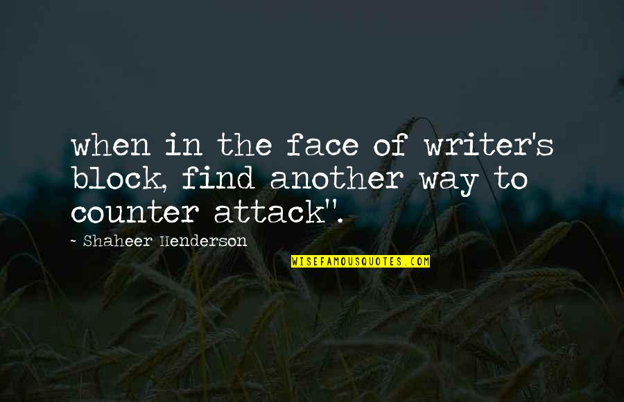 Block A Quote Quotes By Shaheer Henderson: when in the face of writer's block, find