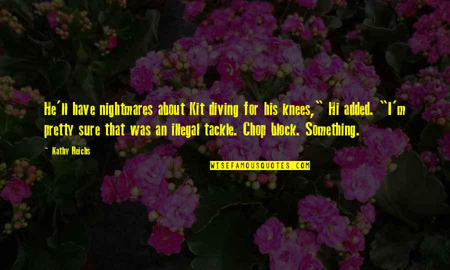 Block And Tackle Quotes By Kathy Reichs: He'll have nightmares about Kit diving for his