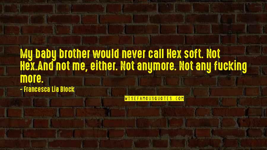 Block Me Quotes By Francesca Lia Block: My baby brother would never call Hex soft.
