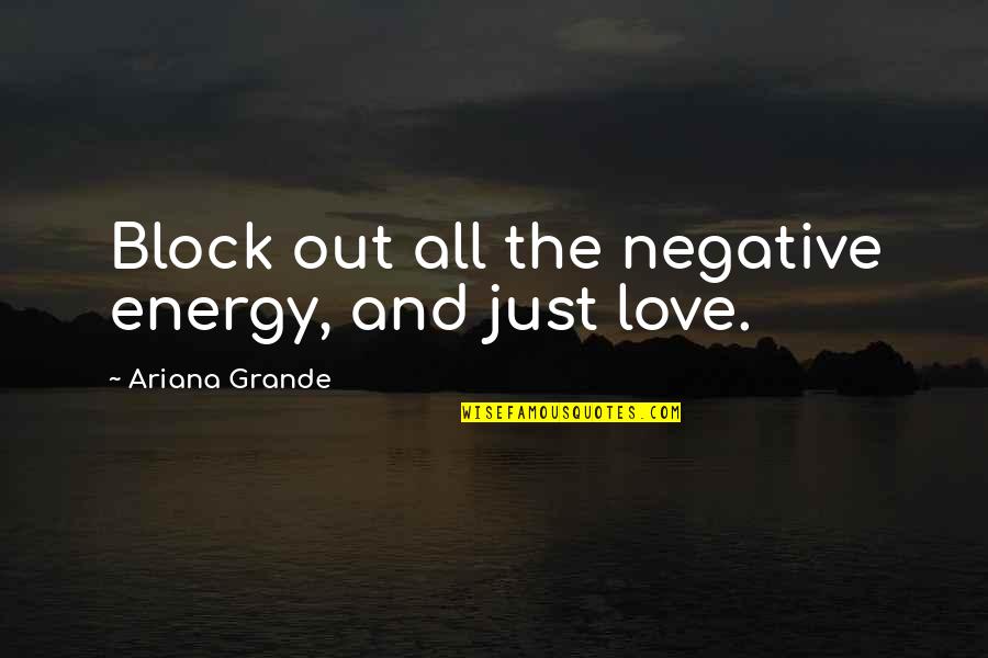 Block Out Negative Energy Quotes By Ariana Grande: Block out all the negative energy, and just