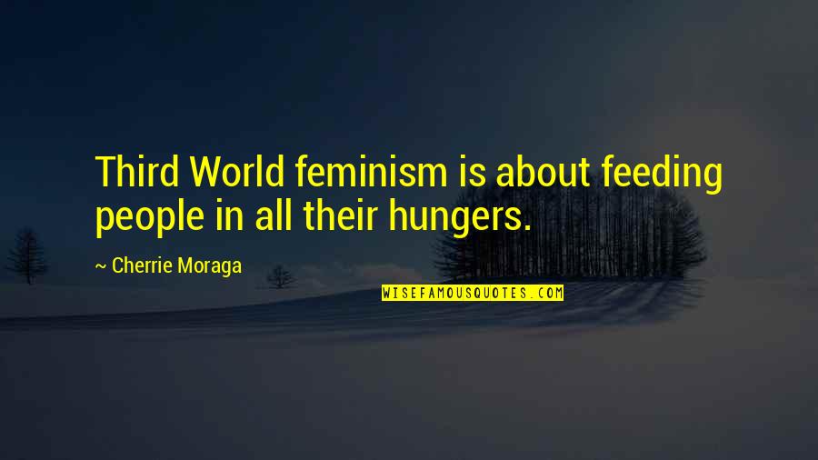 Block Out Negative Energy Quotes By Cherrie Moraga: Third World feminism is about feeding people in