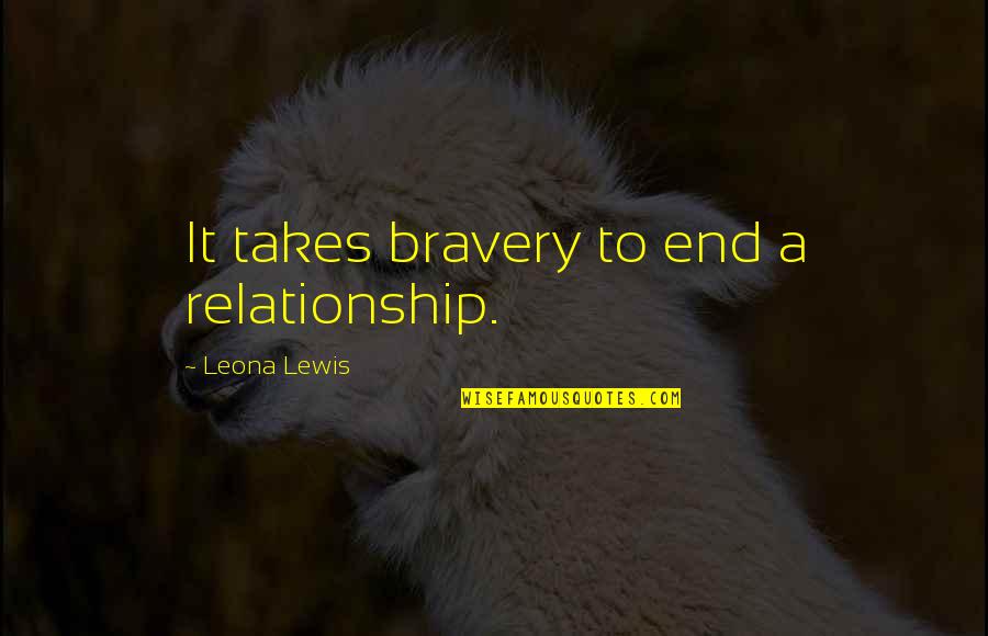 Block Out Negative Energy Quotes By Leona Lewis: It takes bravery to end a relationship.