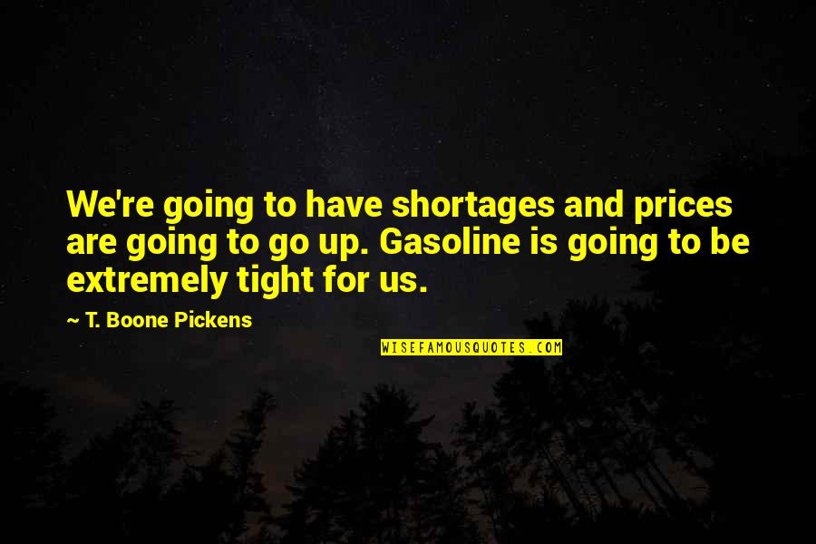 Block Out Negative Energy Quotes By T. Boone Pickens: We're going to have shortages and prices are