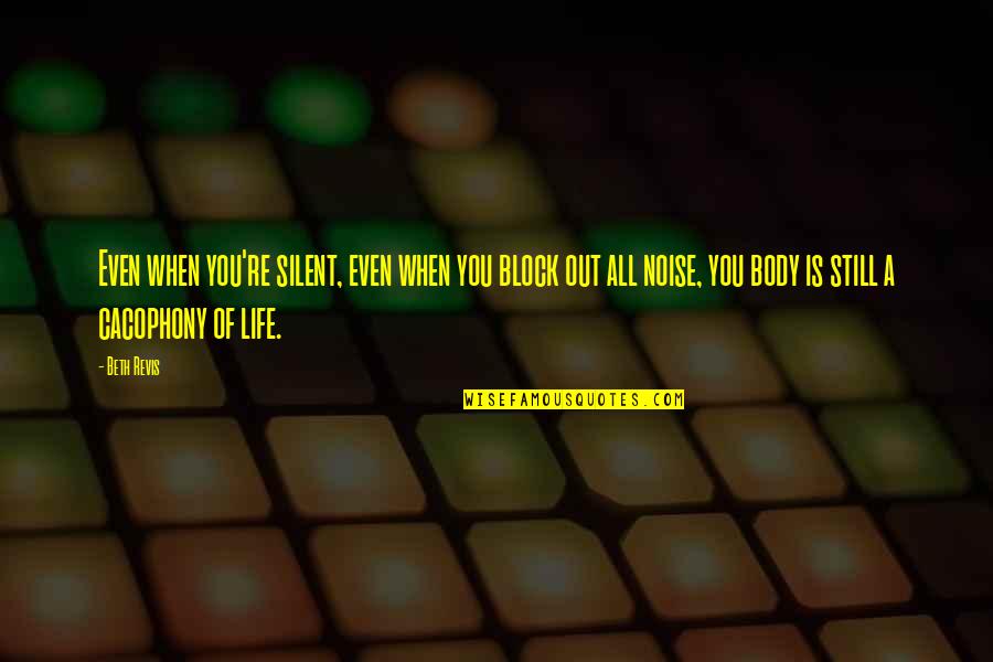 Block Out The Noise Quotes By Beth Revis: Even when you're silent, even when you block
