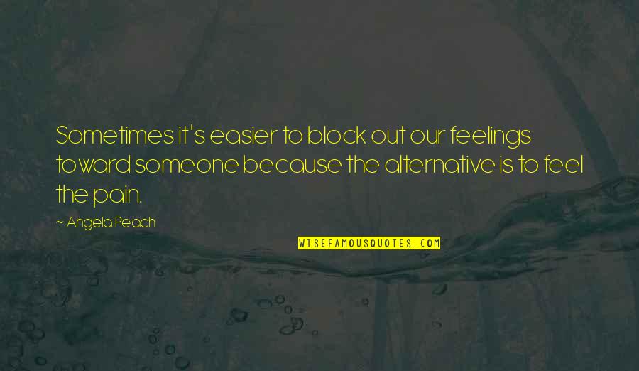 Block Out The Pain Quotes By Angela Peach: Sometimes it's easier to block out our feelings
