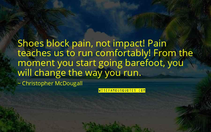 Block Out The Pain Quotes By Christopher McDougall: Shoes block pain, not impact! Pain teaches us