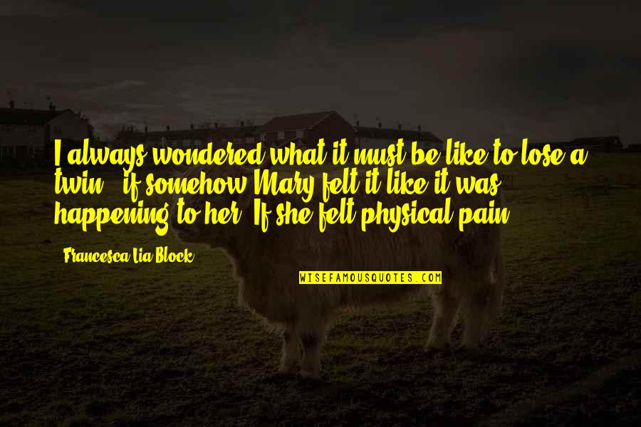 Block Out The Pain Quotes By Francesca Lia Block: I always wondered what it must be like