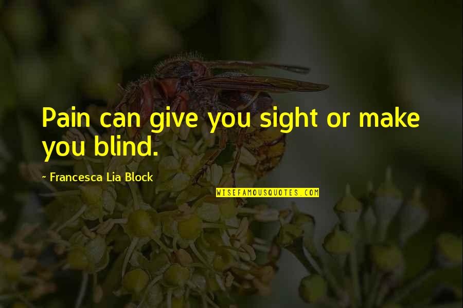 Block Out The Pain Quotes By Francesca Lia Block: Pain can give you sight or make you