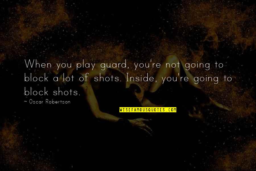 Block Play Quotes By Oscar Robertson: When you play guard, you're not going to