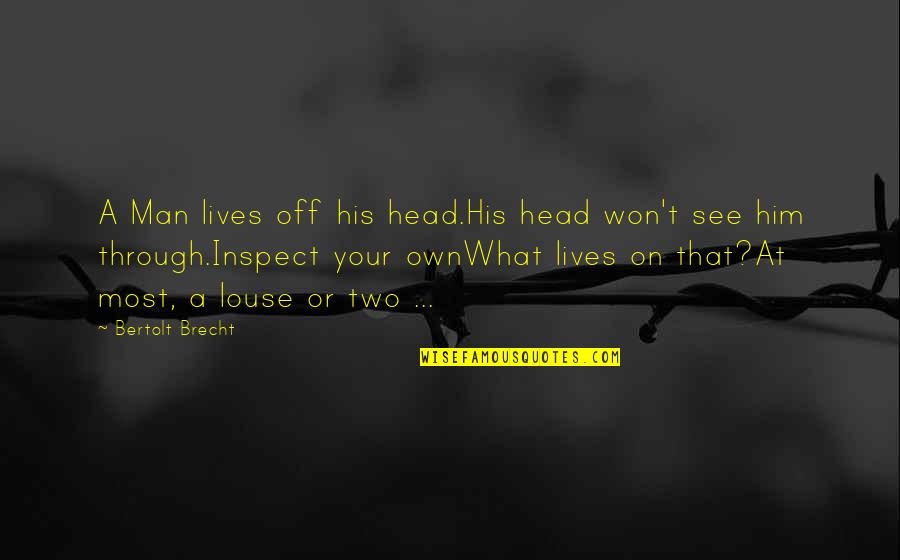 Block Seat Quotes By Bertolt Brecht: A Man lives off his head.His head won't