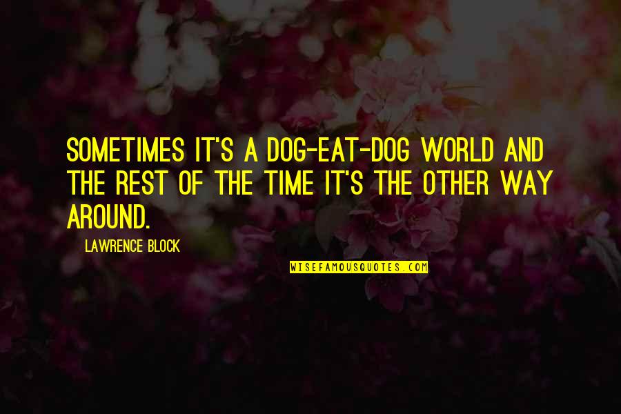 Block The World Out Quotes By Lawrence Block: Sometimes it's a dog-eat-dog world and the rest