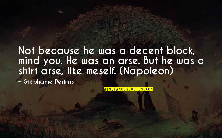 Block You Quotes By Stephanie Perkins: Not because he was a decent block, mind Block You Quotes By Stephanie Perkins: Not because he was a decent block, mind